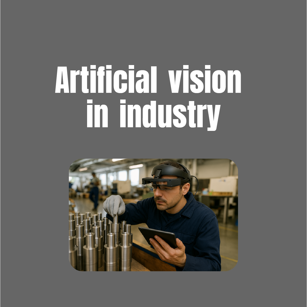 industrial operator working with an artificial vision headset